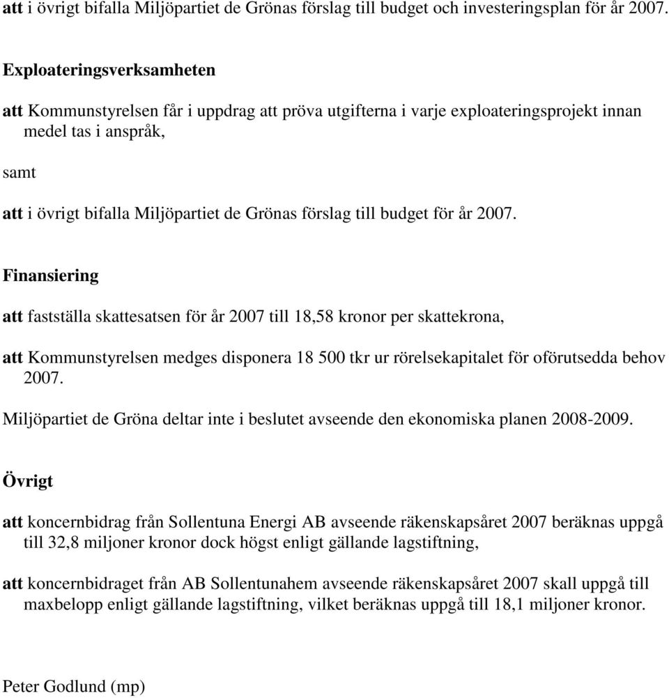 Finansiering att fastställa skattesatsen för år 2007 till 18,58 kronor per skattekrona, att Kommunstyrelsen medges disponera 18 500 tkr ur rörelsekapitalet för oförutsedda behov 2007.