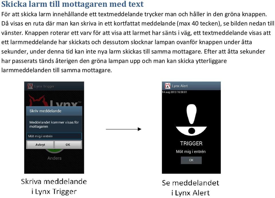 Knappen roterar ett varv för att visa att larmet har sänts i väg, ett textmeddelande visas att ett larmmeddelande har skickats och dessutom slocknar lampan