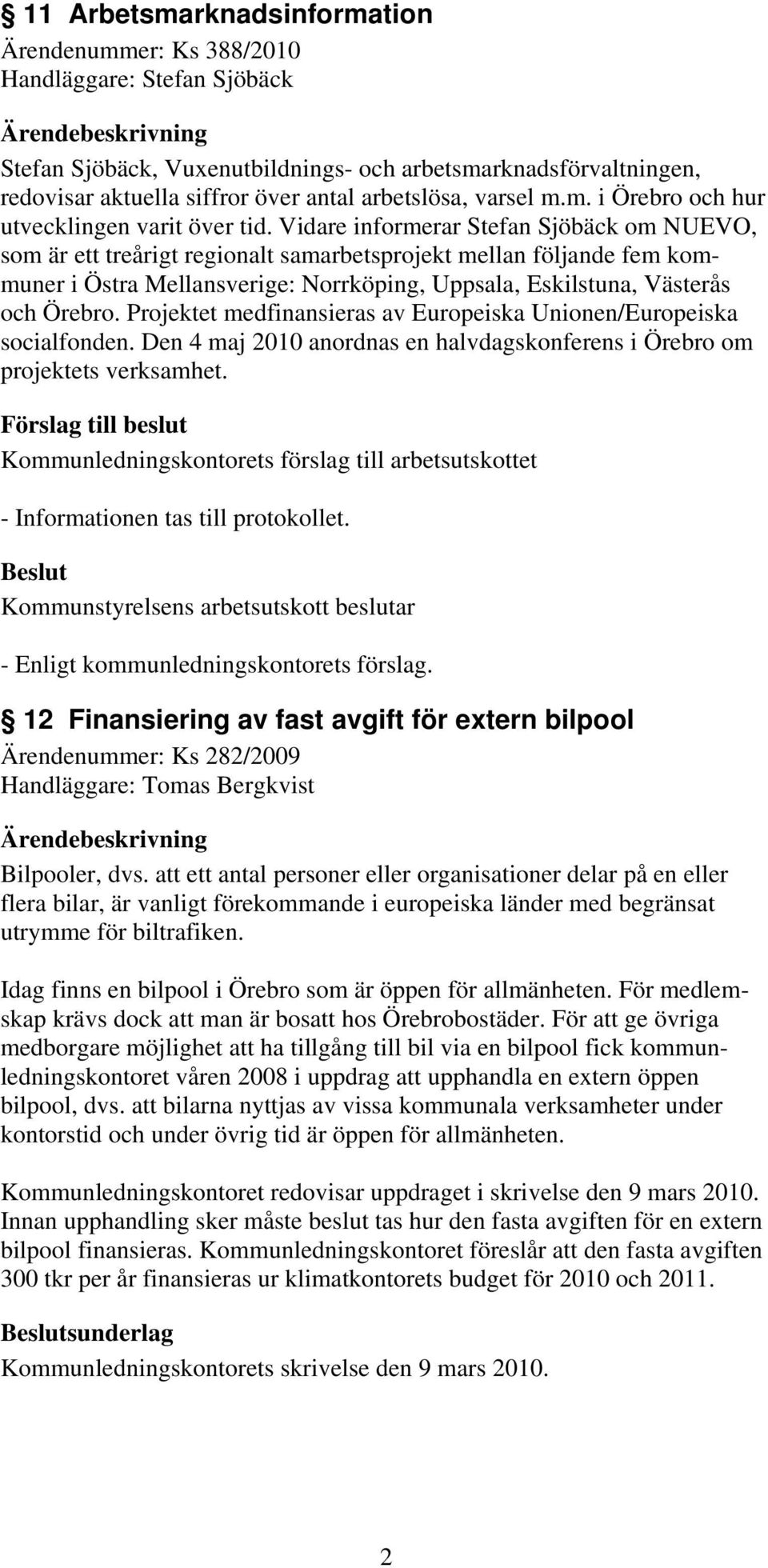 Vidare informerar Stefan Sjöbäck om NUEVO, som är ett treårigt regionalt samarbetsprojekt mellan följande fem kommuner i Östra Mellansverige: Norrköping, Uppsala, Eskilstuna, Västerås och Örebro.