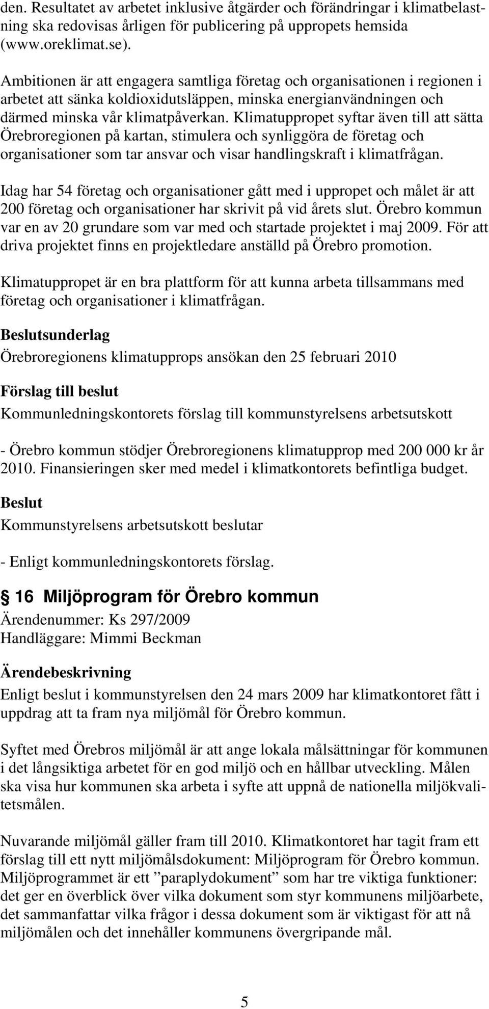 Klimatuppropet syftar även till att sätta Örebroregionen på kartan, stimulera och synliggöra de företag och organisationer som tar ansvar och visar handlingskraft i klimatfrågan.