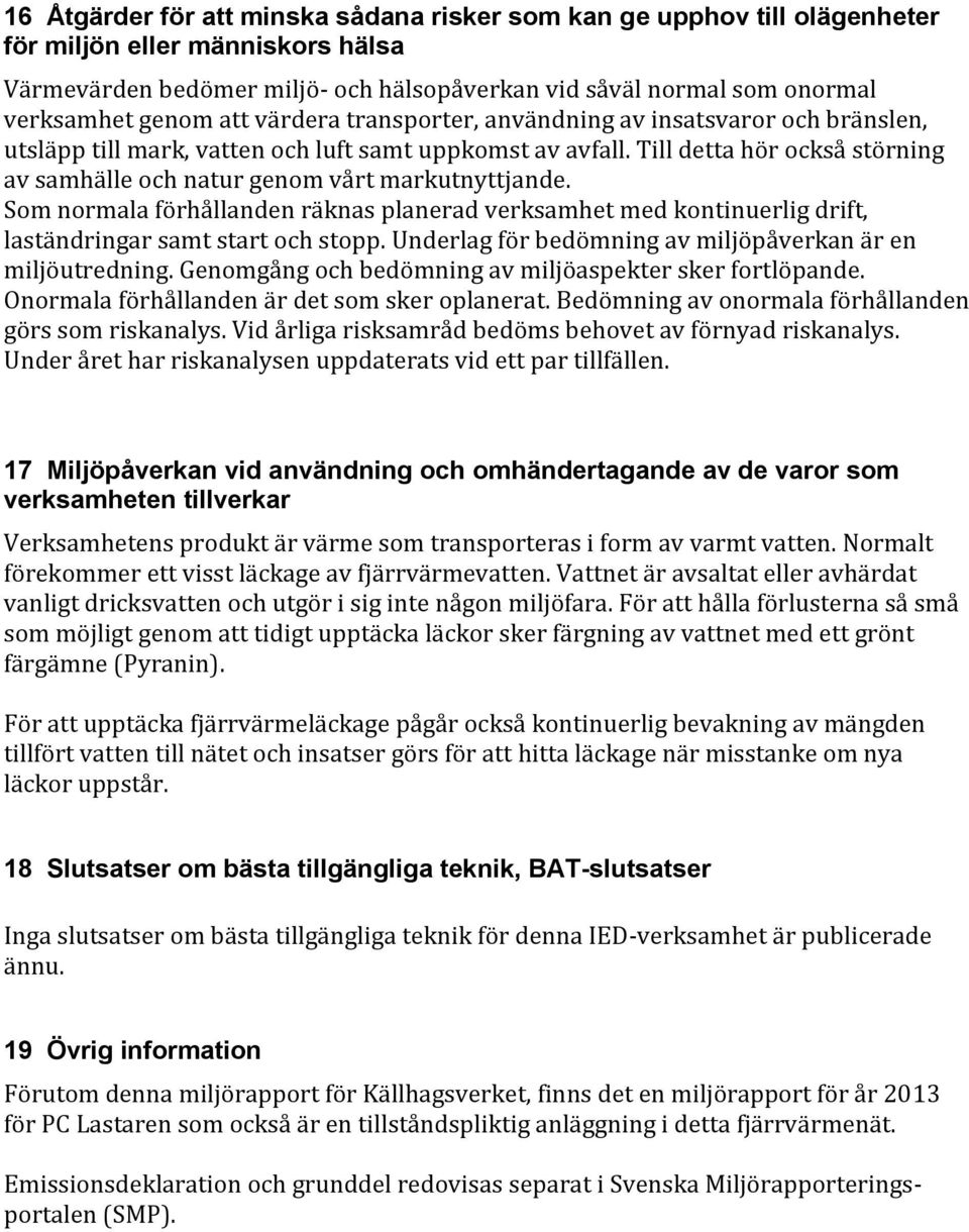 Till detta hör också störning av samhälle och natur genom vårt markutnyttjande. Som normala förhållanden räknas planerad verksamhet med kontinuerlig drift, laständringar samt start och stopp.