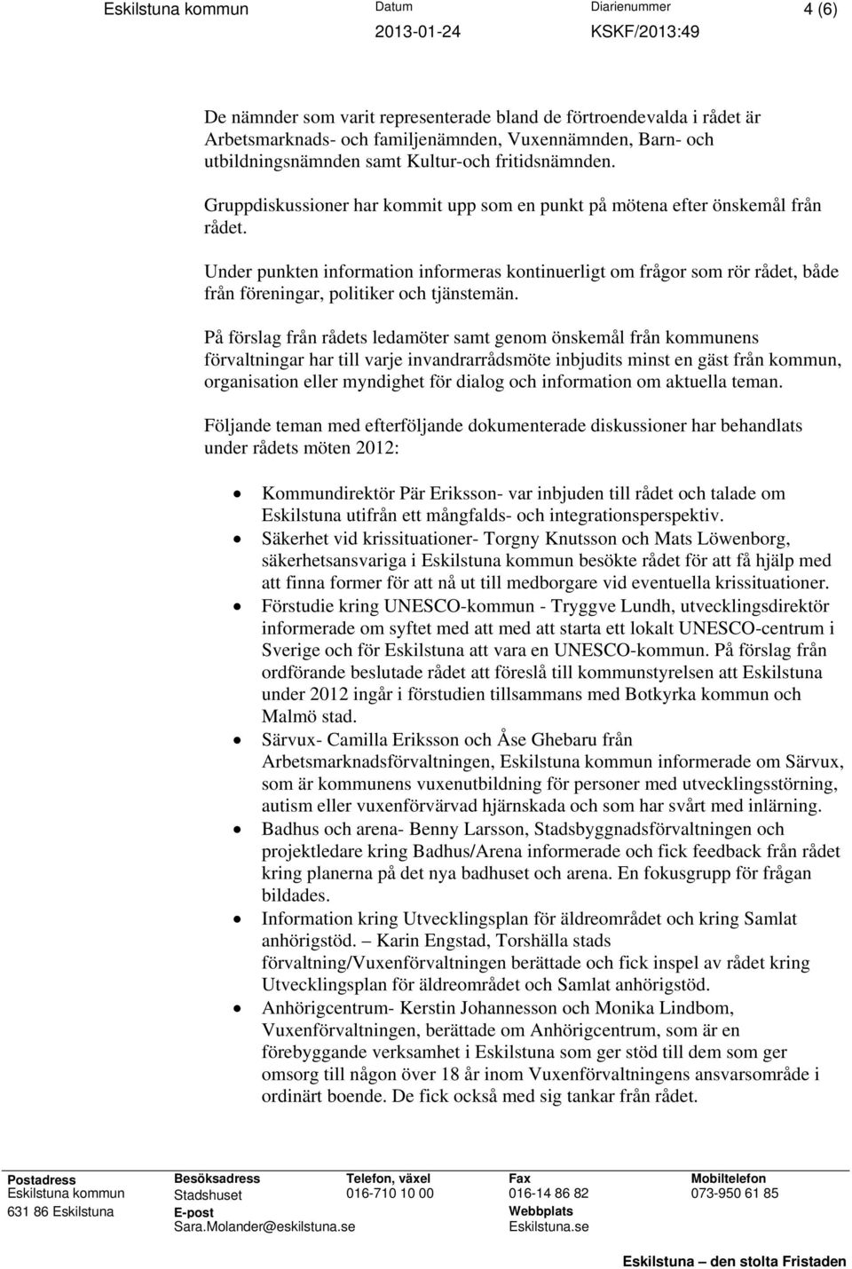 Under punkten information informeras kontinuerligt om frågor som rör rådet, både från föreningar, politiker och tjänstemän.