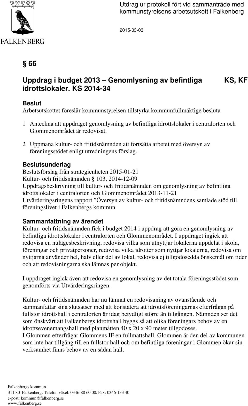 Glommenområdet är redovisat. 2 Uppmana kultur- och fritidsnämnden att fortsätta arbetet med översyn av föreningsstödet enligt utredningens förslag.