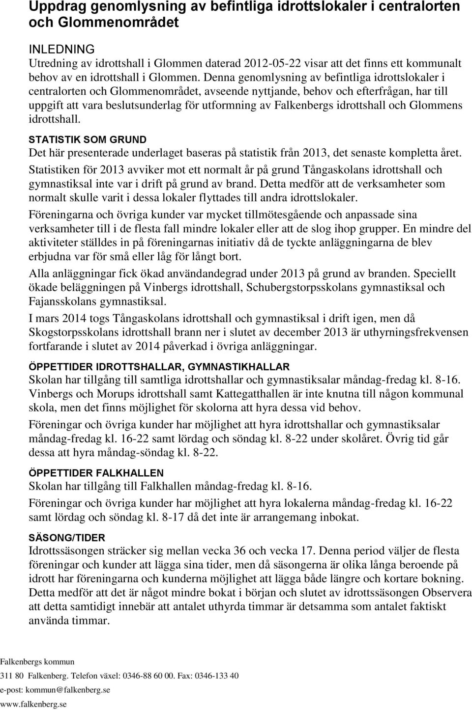 Denna genomlysning av befintliga idrottslokaler i centralorten och Glommenområdet, avseende nyttjande, behov och efterfrågan, har till uppgift att vara beslutsunderlag för utformning av Falkenbergs