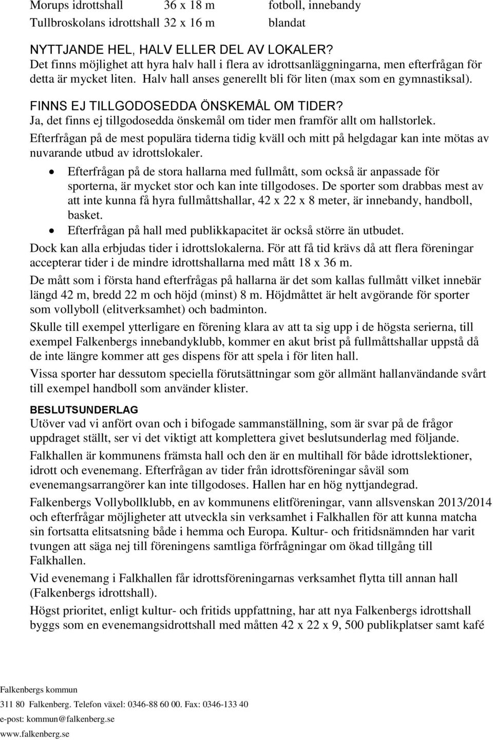 FINNS EJ TILLGODOSEDDA ÖNSKEMÅL OM TIDER? Ja, det finns ej tillgodosedda önskemål om tider men framför allt om hallstorlek.