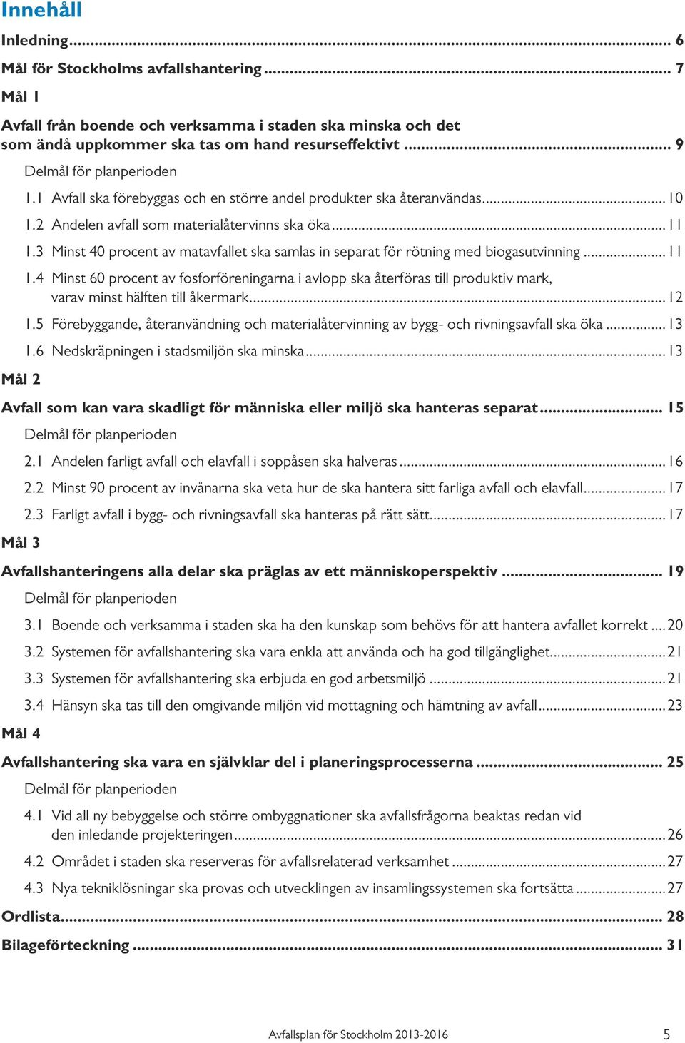 3 Minst 40 procent av matavfallet ska samlas in separat för rötning med biogasutvinning...11 1.