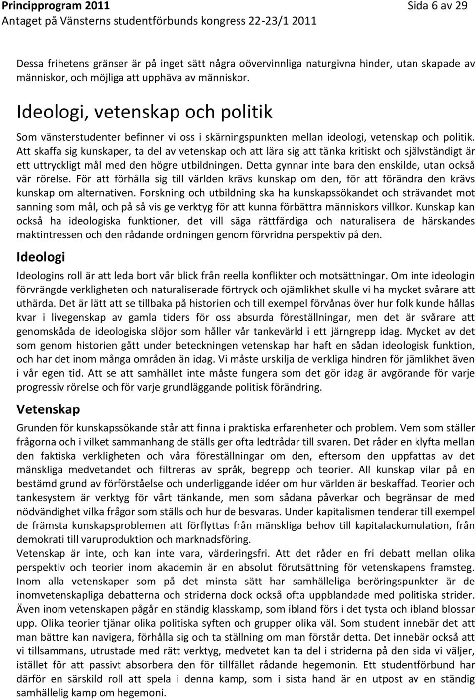 Att skaffa sig kunskaper, ta del av vetenskap och att lära sig att tänka kritiskt och självständigt är ett uttryckligt mål med den högre utbildningen.