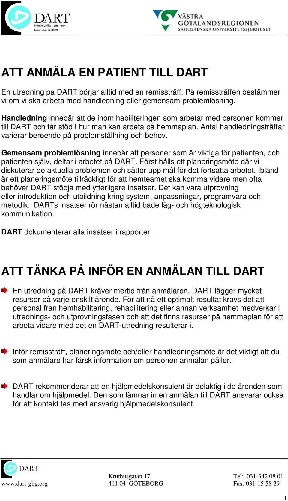 Antal handledningsträffar varierar beroende på problemställning och behov. Gemensam problemlösning innebär att personer som är viktiga för patienten, och patienten själv, deltar i arbetet på DART.