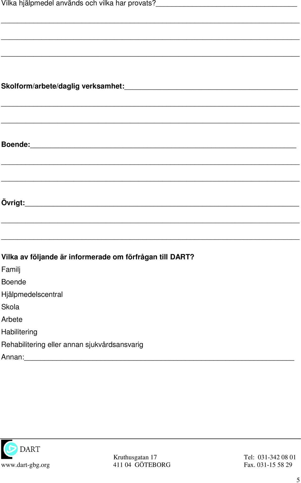 följande är informerade om förfrågan till DART?