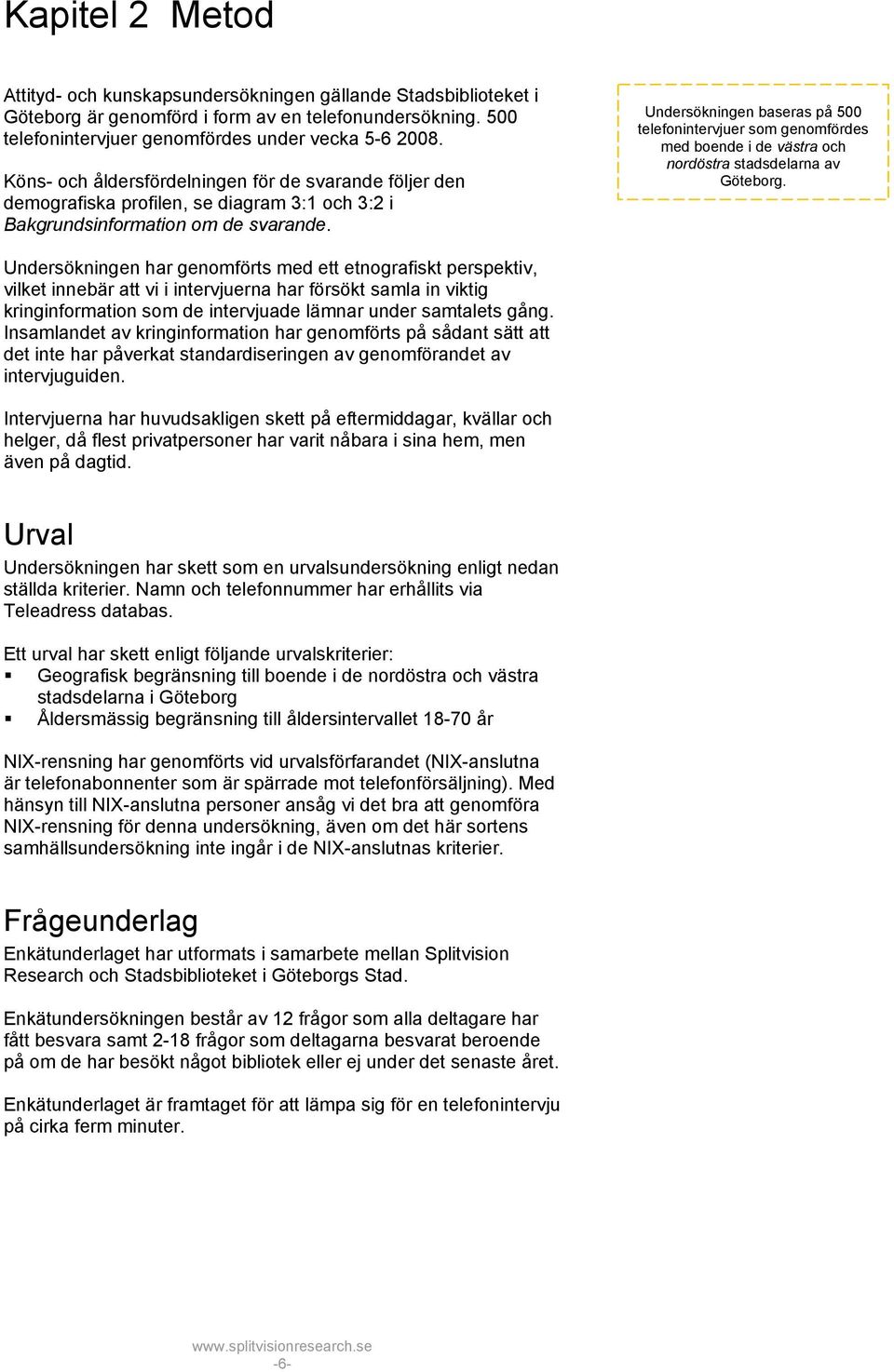 Undersökningen baseras på 500 telefonintervjuer som genomfördes med boende i de västra och nordöstra stadsdelarna av Göteborg.