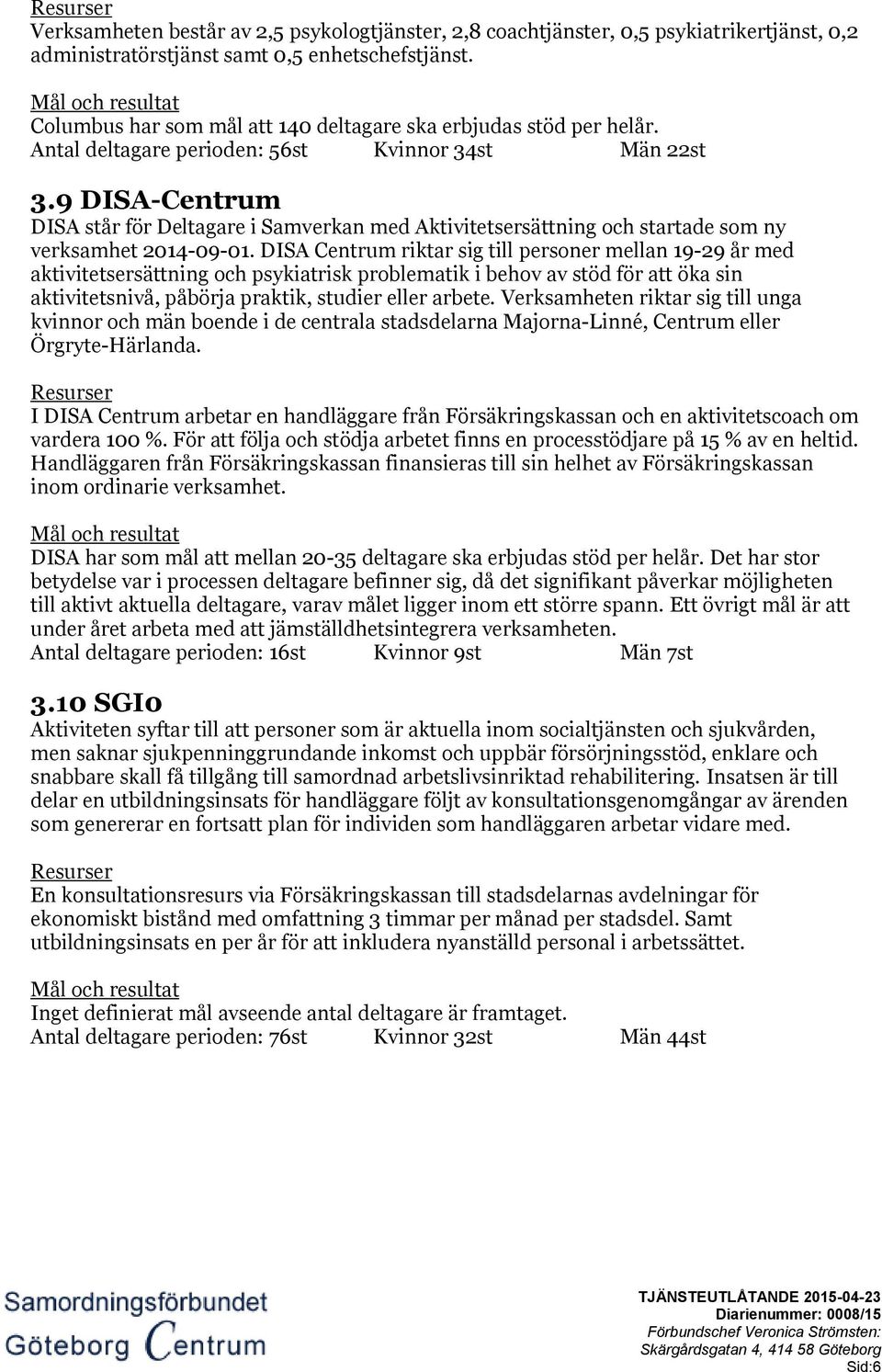 9 DISA-Centrum DISA står för Deltagare i Samverkan med Aktivitetsersättning och startade som ny verksamhet 2014-09-01.