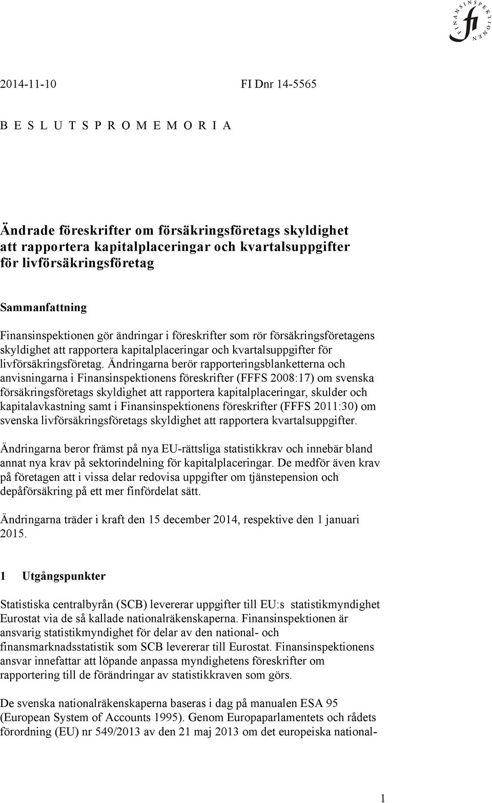 Ändringarna berör rapporteringsblanketterna och anvisningarna i Finansinspektionens föreskrifter (FFFS 2008:17) om svenska försäkringsföretags skyldighet att rapportera kapitalplaceringar, skulder