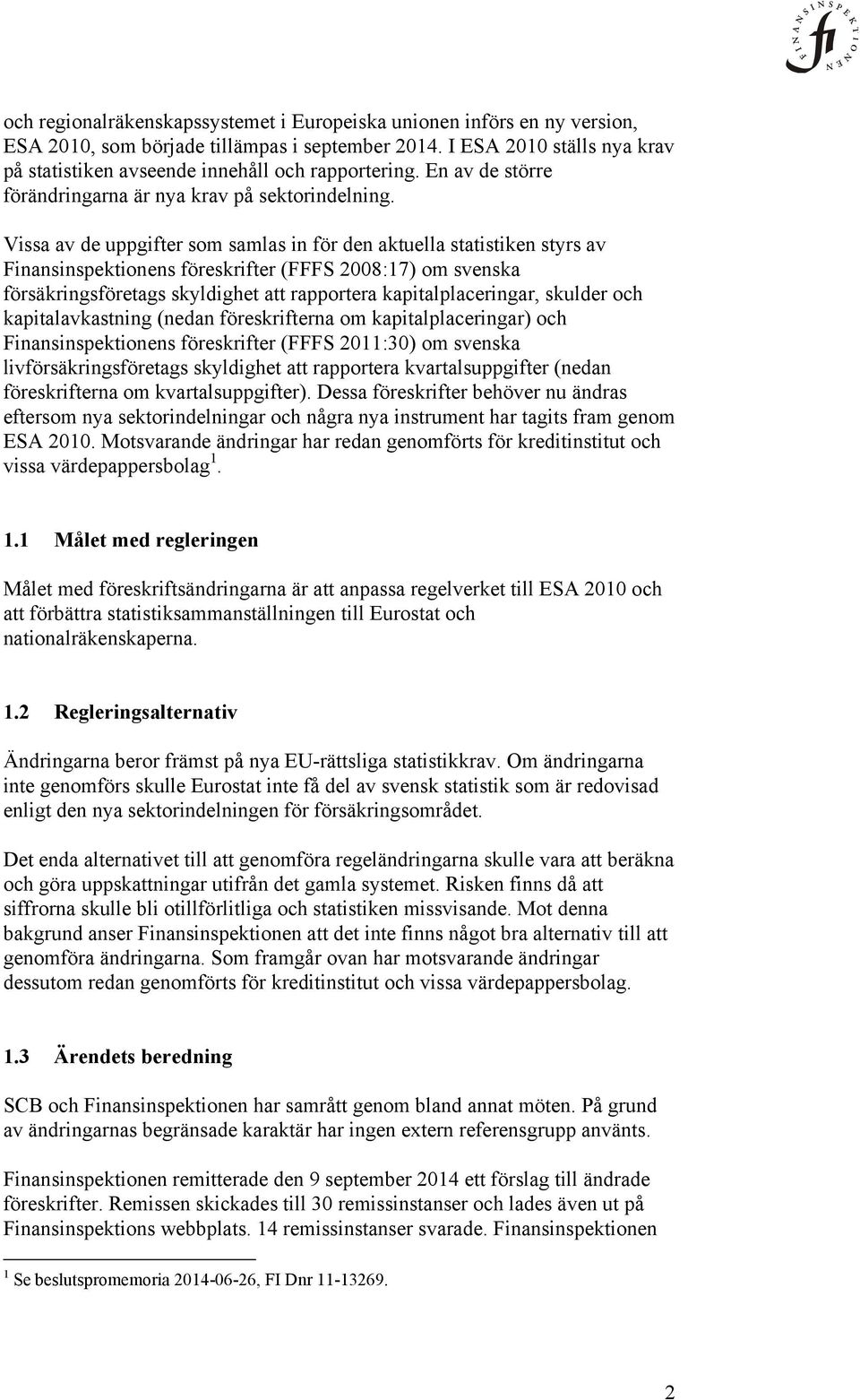 Vissa av de uppgifter som samlas in för den aktuella statistiken styrs av Finansinspektionens föreskrifter (FFFS 2008:17) om svenska försäkringsföretags skyldighet att rapportera kapitalplaceringar,