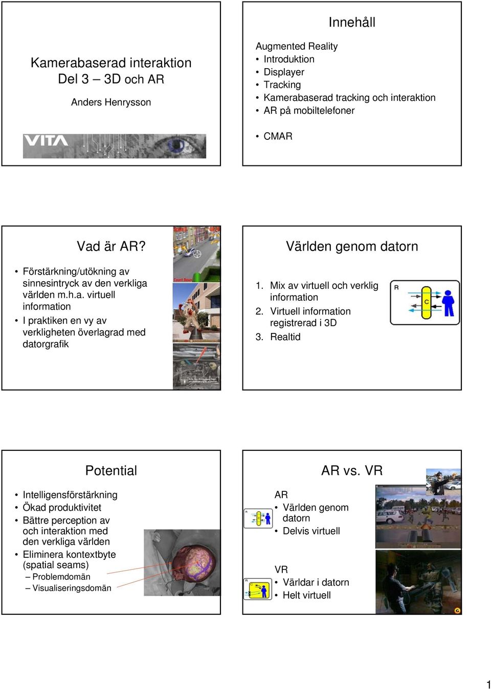 Mix av virtuell och verklig information 2. Virtuell information registrerad i 3D 3.