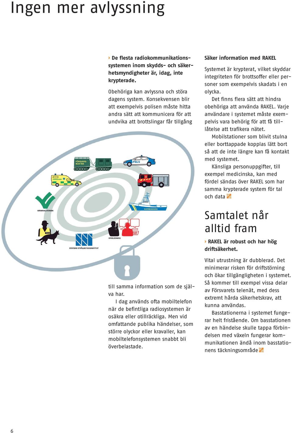 integriteten för brottsoffer eller personer som exempelvis skadats i en olycka. Det finns flera sätt att hindra obehöriga att använda RAKEL.