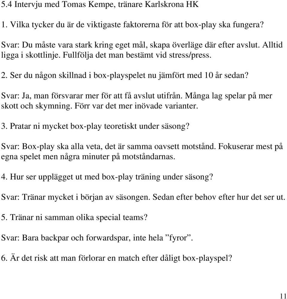 Ser du någon skillnad i box-playspelet nu jämfört med 10 år sedan? Svar: Ja, man försvarar mer för att få avslut utifrån. Många lag spelar på mer skott och skymning.