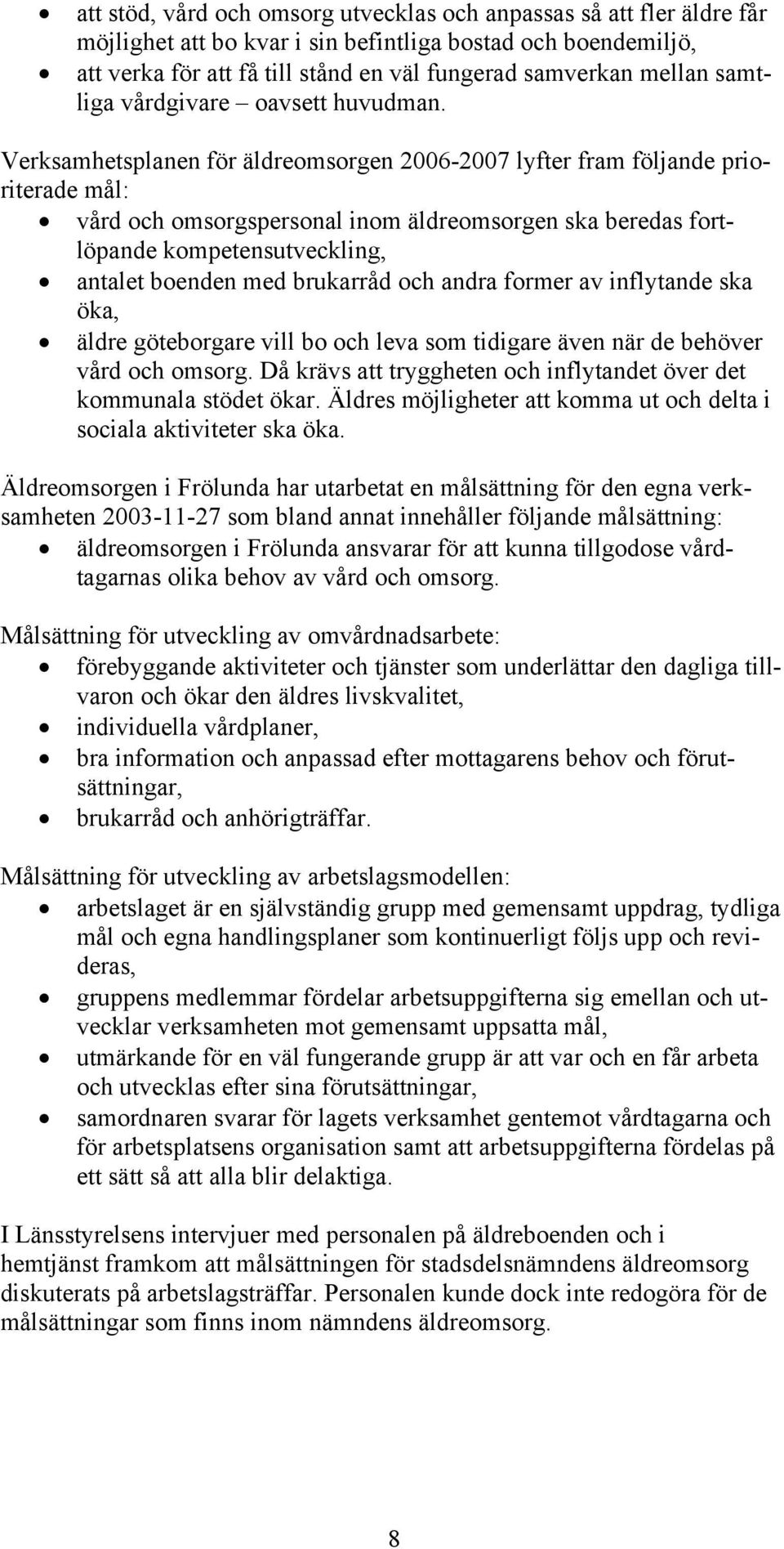 Verksamhetsplanen för äldreomsorgen 2006-2007 lyfter fram följande prioriterade mål: vård och omsorgspersonal inom äldreomsorgen ska beredas fortlöpande kompetensutveckling, antalet boenden med