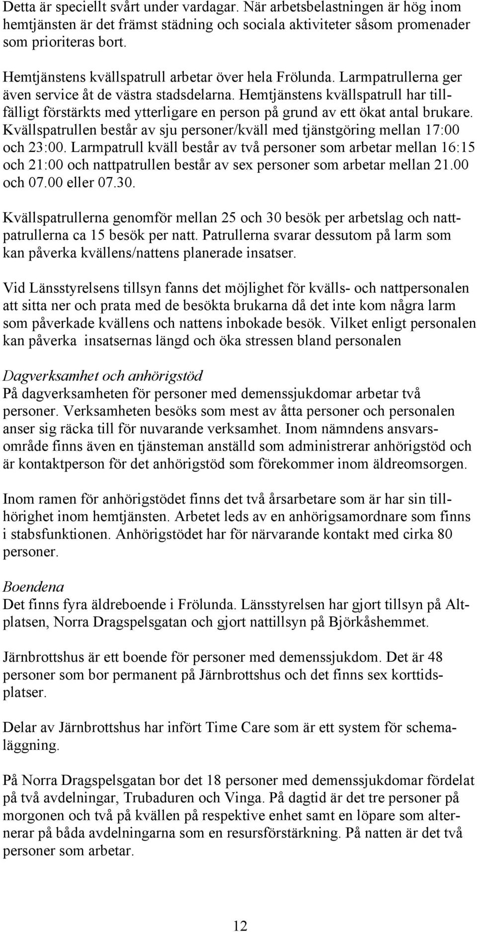 Hemtjänstens kvällspatrull har tillfälligt förstärkts med ytterligare en person på grund av ett ökat antal brukare.