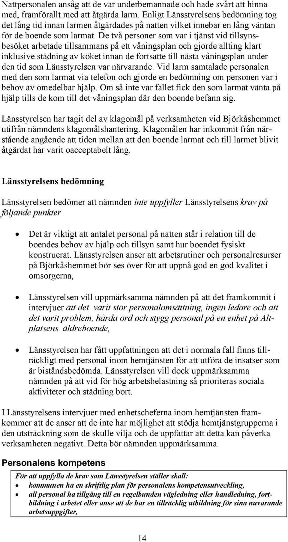 De två personer som var i tjänst vid tillsynsbesöket arbetade tillsammans på ett våningsplan och gjorde allting klart inklusive städning av köket innan de fortsatte till nästa våningsplan under den