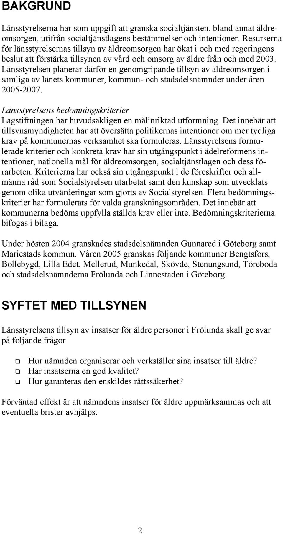 Länsstyrelsen planerar därför en genomgripande tillsyn av äldreomsorgen i samliga av länets kommuner, kommun- och stadsdelsnämnder under åren 2005-2007.