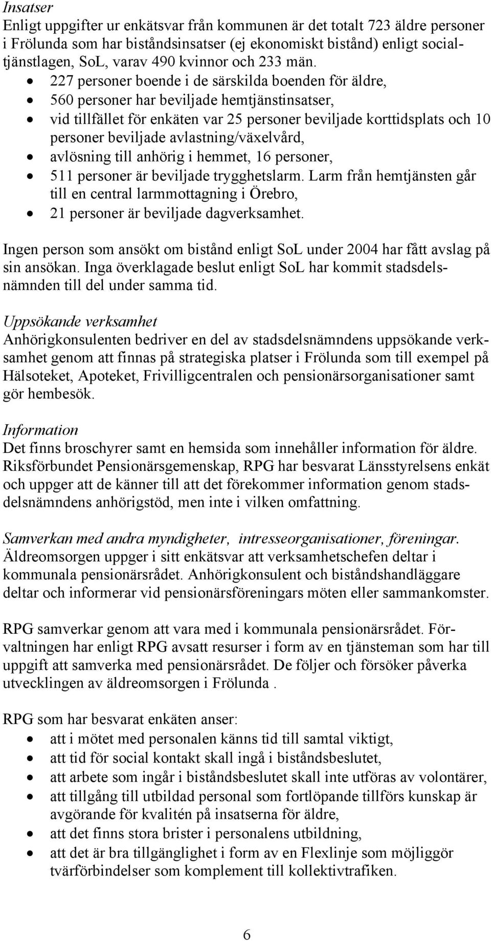 227 personer boende i de särskilda boenden för äldre, 560 personer har beviljade hemtjänstinsatser, vid tillfället för enkäten var 25 personer beviljade korttidsplats och 10 personer beviljade