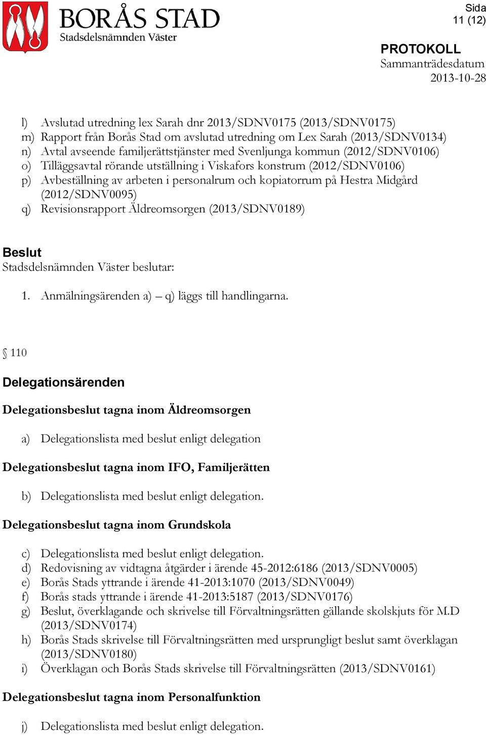 q) Revisionsrapport Äldreomsorgen (2013/SDNV0189) 1. Anmälningsärenden a) q) läggs till handlingarna.