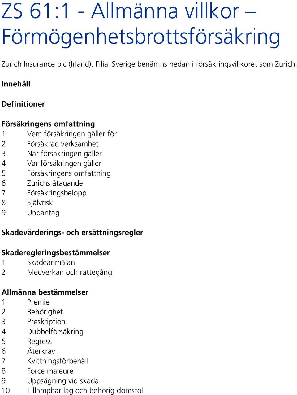 omfattning 6 Zurichs åtagande 7 Försäkringsbelopp 8 Självrisk 9 Undantag Skadevärderings- och ersättningsregler Skaderegleringsbestämmelser 1 Skadeanmälan 2 Medverkan och