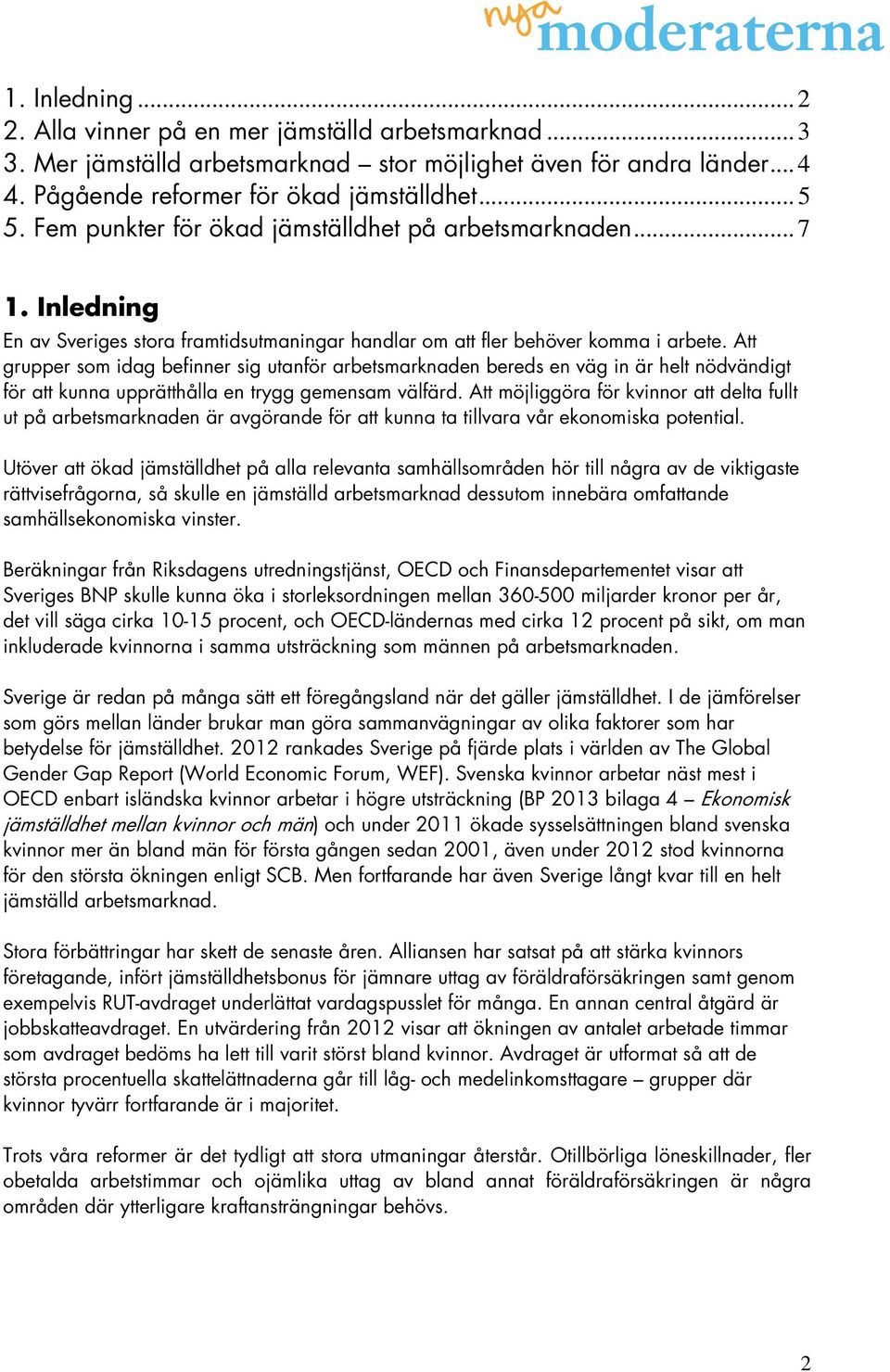 Att grupper som idag befinner sig utanför arbetsmarknaden bereds en väg in är helt nödvändigt för att kunna upprätthålla en trygg gemensam välfärd.