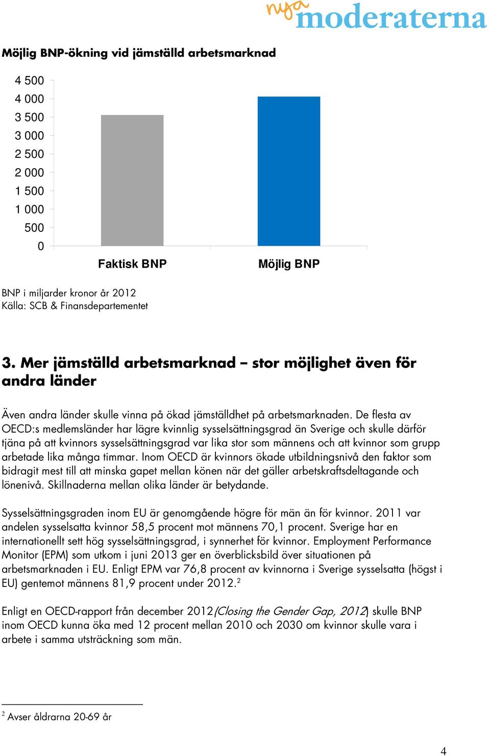 De flesta av OECD:s medlemsländer har lägre kvinnlig sysselsättningsgrad än Sverige och skulle därför tjäna på att kvinnors sysselsättningsgrad var lika stor som männens och att kvinnor som grupp