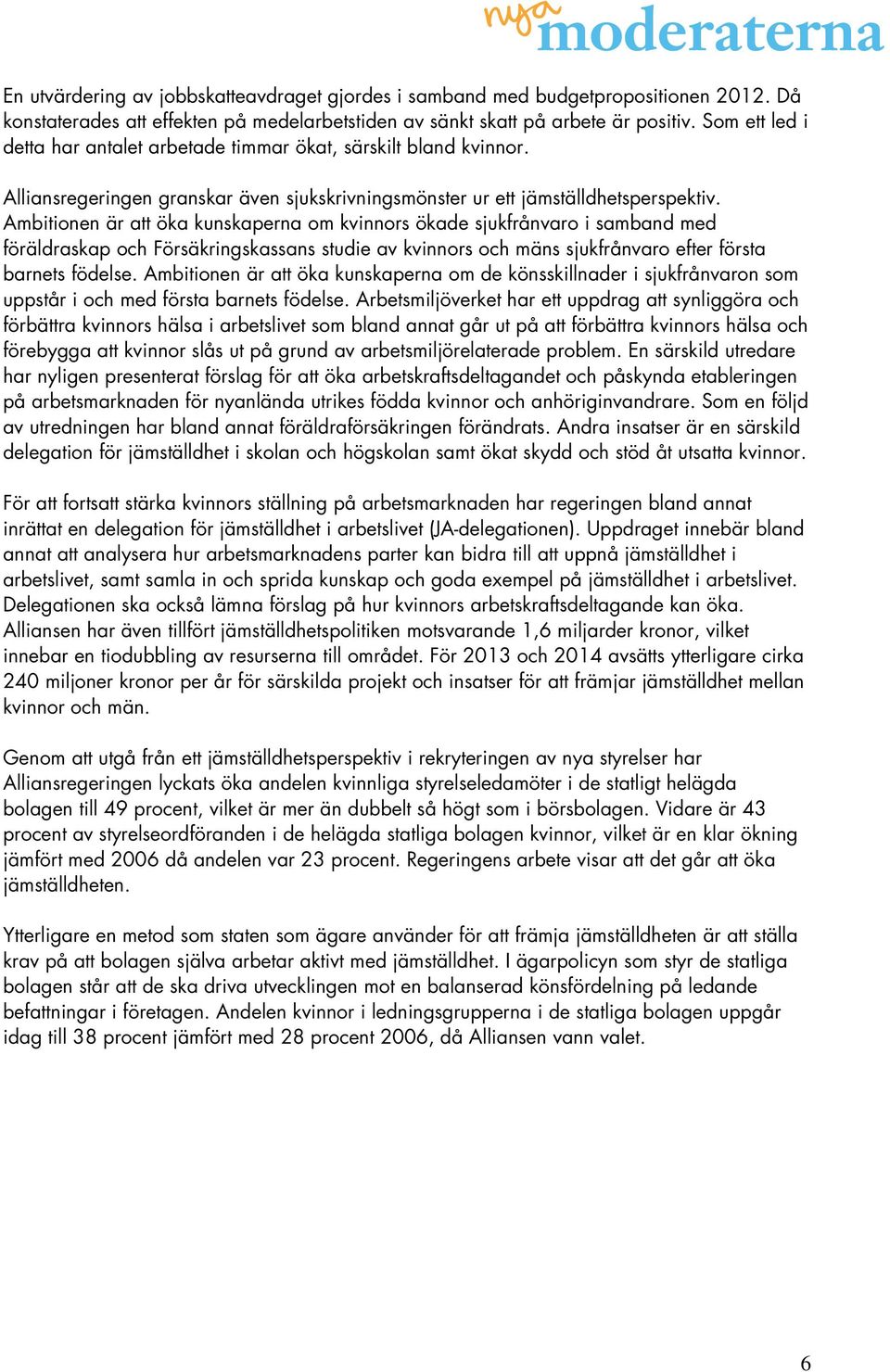 Ambitionen är att öka kunskaperna om kvinnors ökade sjukfrånvaro i samband med föräldraskap och Försäkringskassans studie av kvinnors och mäns sjukfrånvaro efter första barnets födelse.