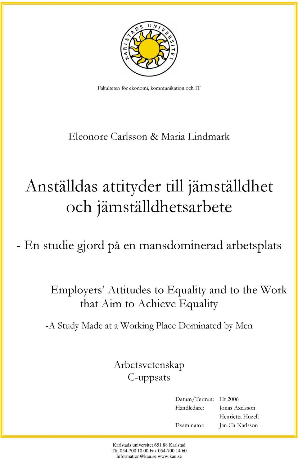 Achieve Equality -A Study Made at a Working Place Dominated by Men Arbetsvetenskap C-uppsats Datum/Termin: Ht 2006 Handledare: Jonas