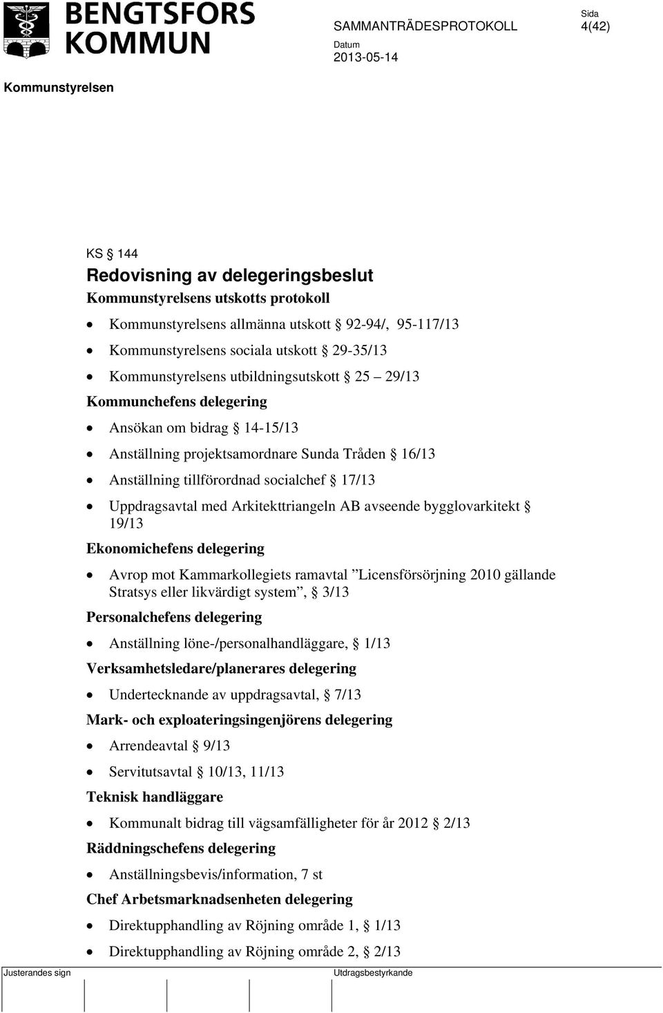 delegering Avrop mot Kammarkollegiets ramavtal Licensförsörjning 2010 gällande Stratsys eller likvärdigt system, 3/13 Personalchefens delegering Anställning löne-/personalhandläggare, 1/13