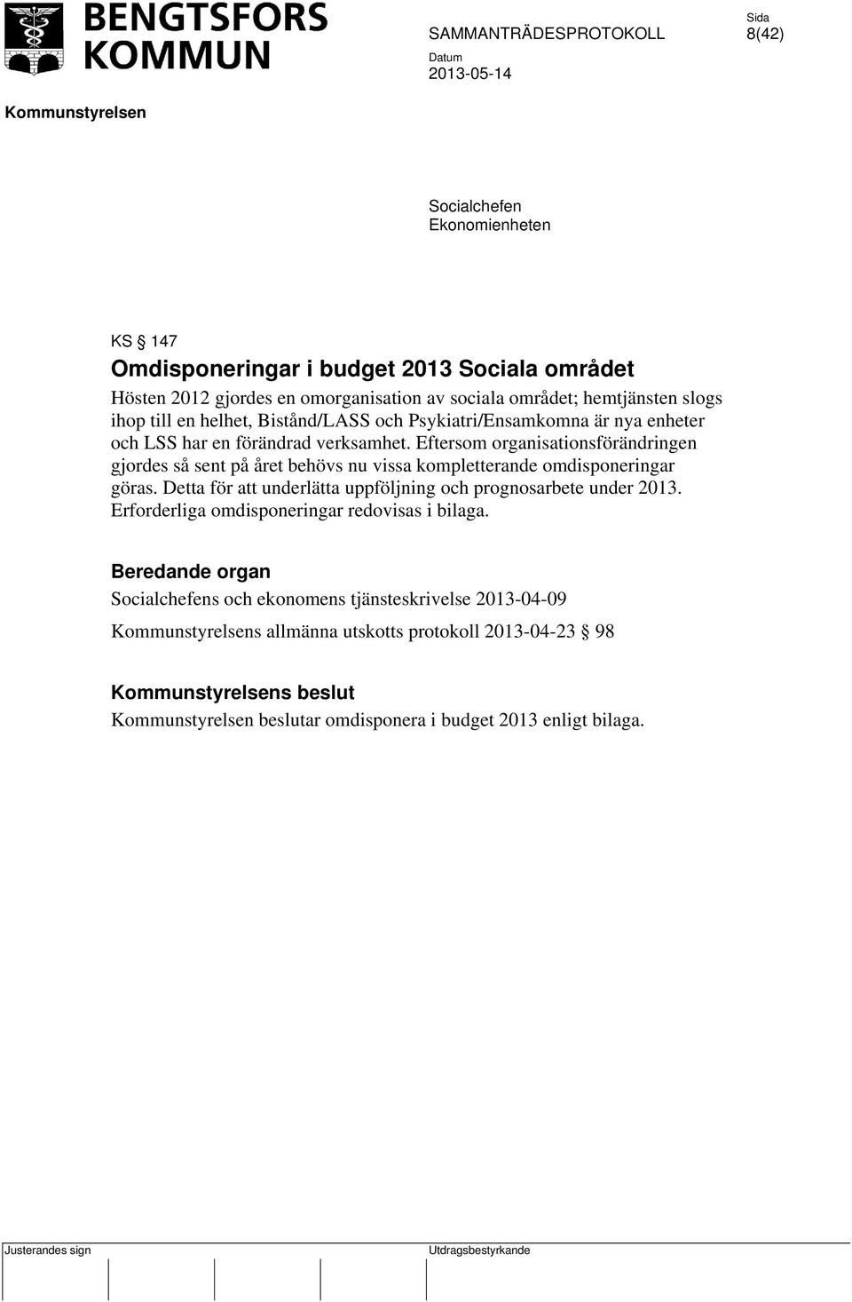 Eftersom organisationsförändringen gjordes så sent på året behövs nu vissa kompletterande omdisponeringar göras.