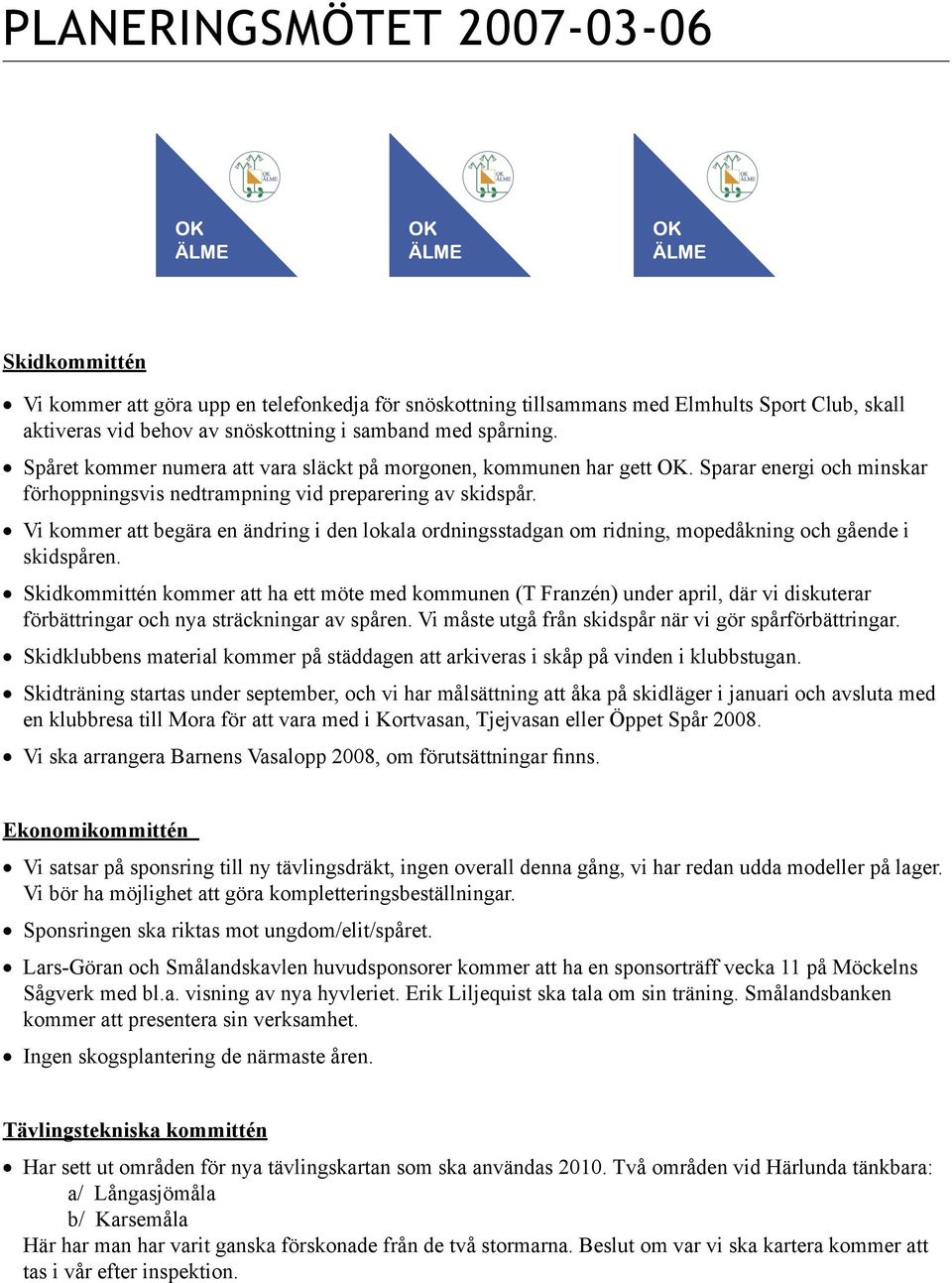 Vi kommer att begära en ändring i den lokala ordningsstadgan om ridning, mopedåkning och gående i skidspåren.