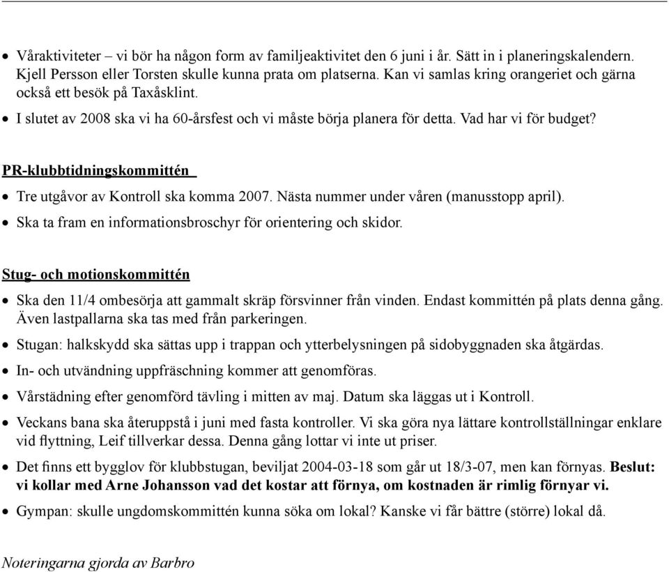 PR-klubbtidningskommittén Tre utgåvor av Kontroll ska komma 2007. Nästa nummer under våren (manusstopp april). Ska ta fram en informationsbroschyr för orientering och skidor.