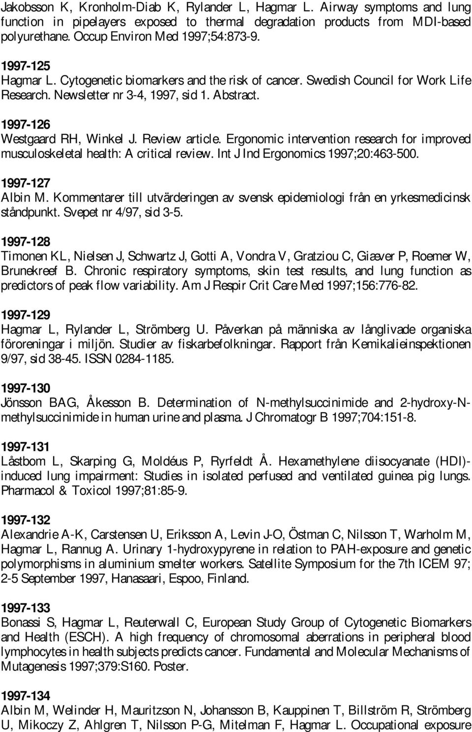 1997-126 Westgaard RH, Winkel J. Review article. Ergonomic intervention research for improved musculoskeletal health: A critical review. Int J Ind Ergonomics 1997;20:463-500. 1997-127 Albin M.