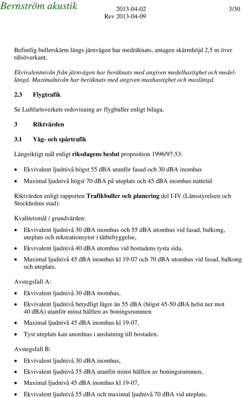 3 Flygtrafik Se Luftfartsverkets redovisning av flygbuller enligt bilaga. 3 Riktvärden 3.