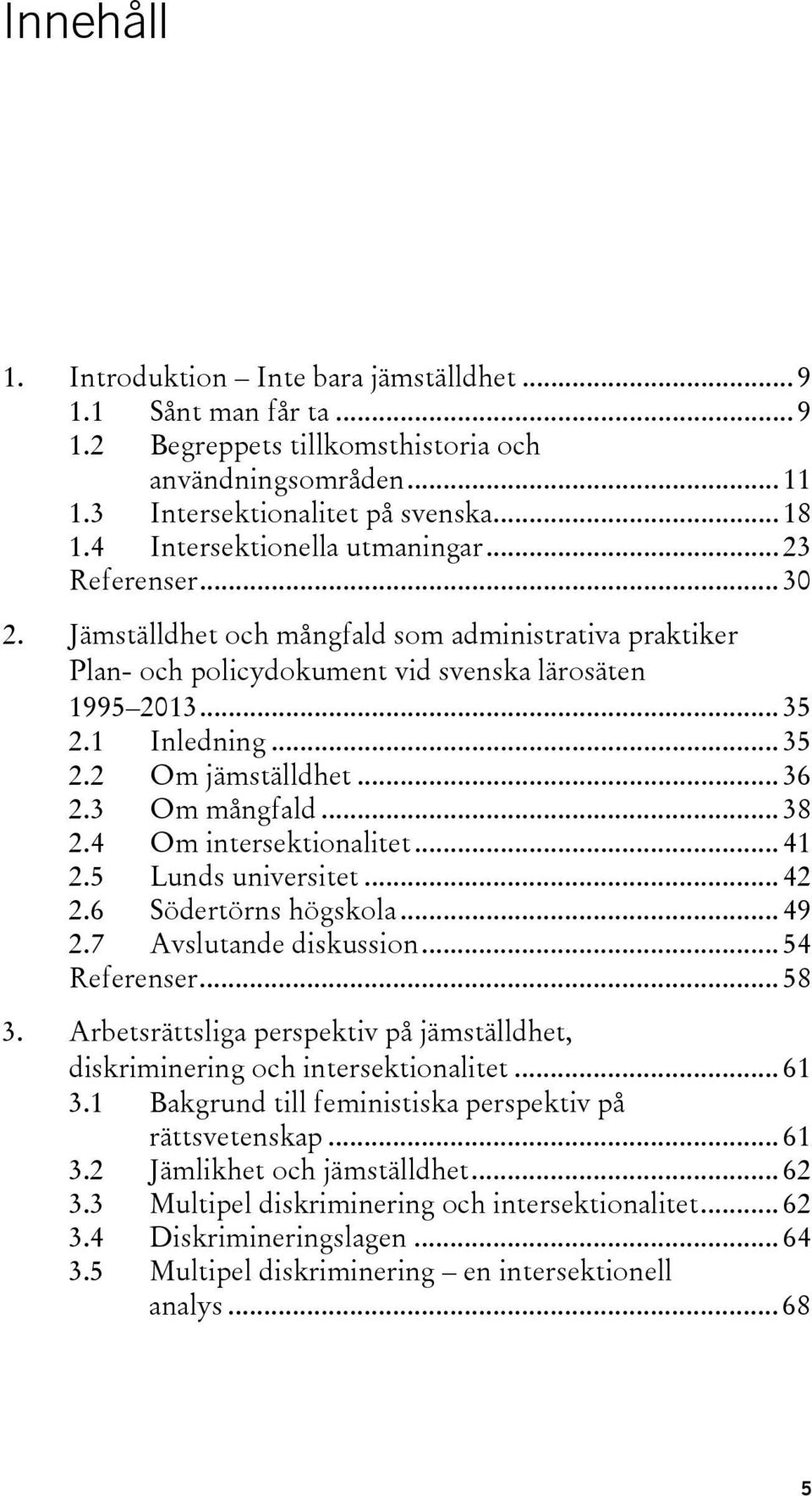 .. 36 2.3 Om mångfald... 38 2.4 Om intersektionalitet... 41 2.5 Lunds universitet... 42 2.6 Södertörns högskola... 49 2.7 Avslutande diskussion... 54 Referenser... 58 3.
