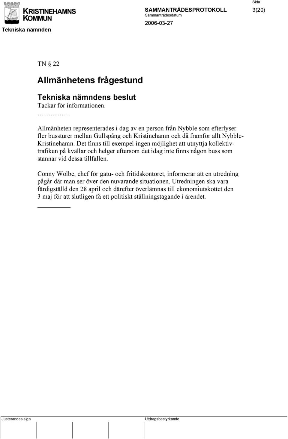 Det finns till exempel ingen möjlighet att utnyttja kollektivtrafiken på kvällar och helger eftersom det idag inte finns någon buss som stannar vid dessa tillfällen.