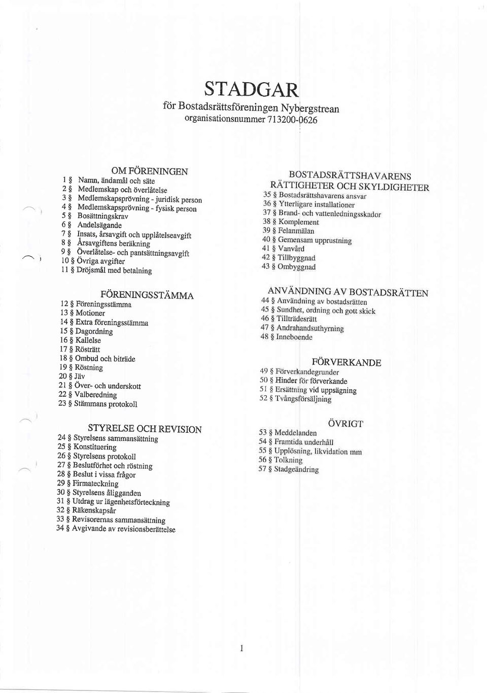 Andelstigande 7 $ Insats, irsavgift och upplitelseavgift I g Arsavgiftens berlikning 9 g Overlitelse- och pantsiittningsavgift 10 $ Ovriga avgifrer 1l $ Drtlismfll med beratning FORENINGSSTAMMA 12 $