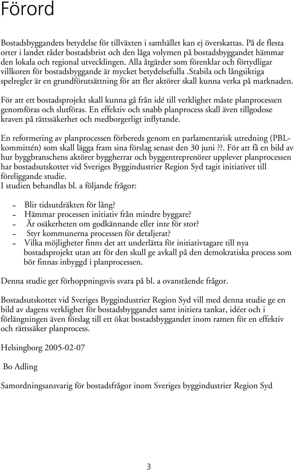 Alla åtgärder som förenklar och förtydligar villkoren för bostadsbyggande är mycket betydelsefulla.
