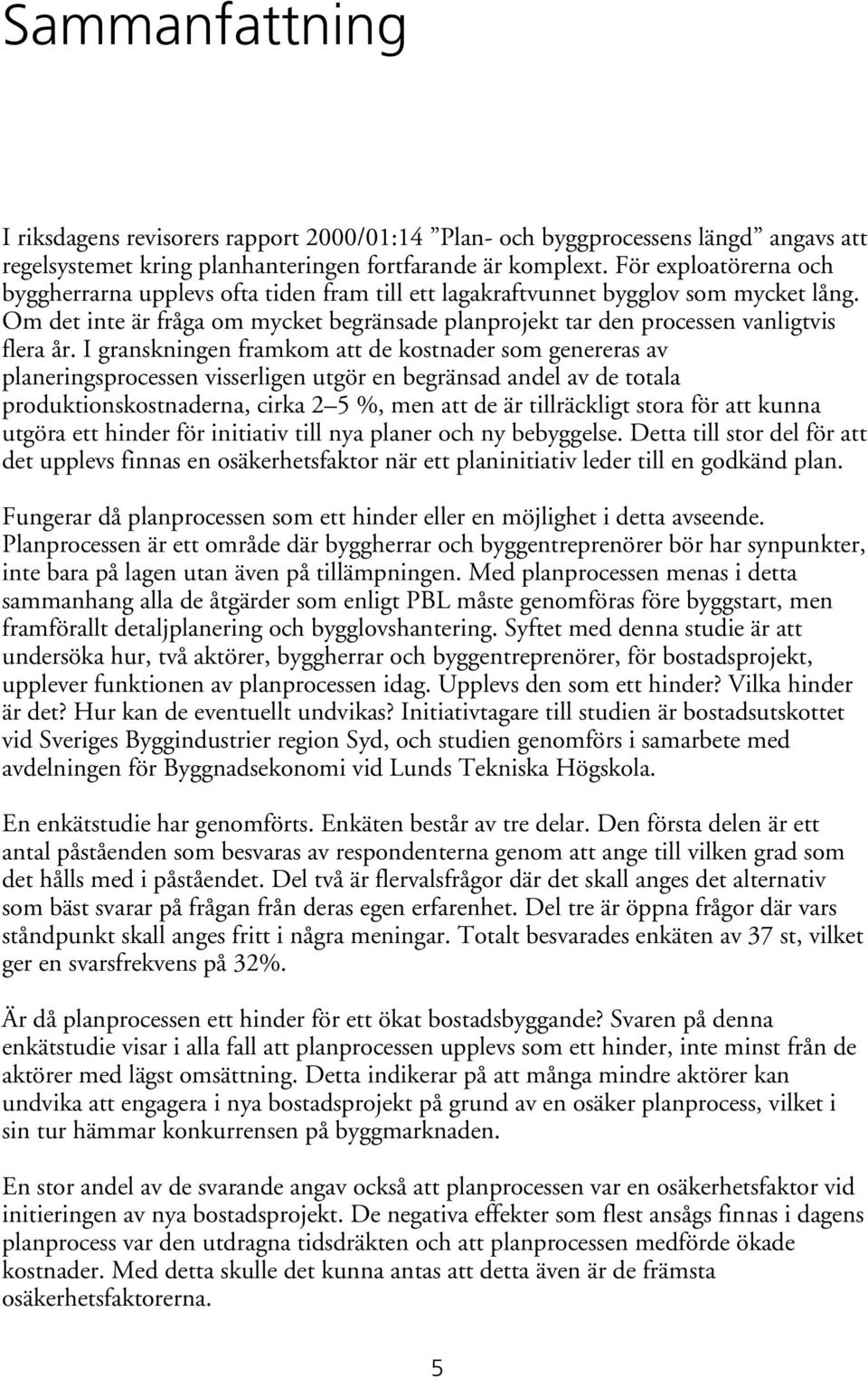 Om det inte är fråga om mycket begränsade planprojekt tar den processen vanligtvis flera år.