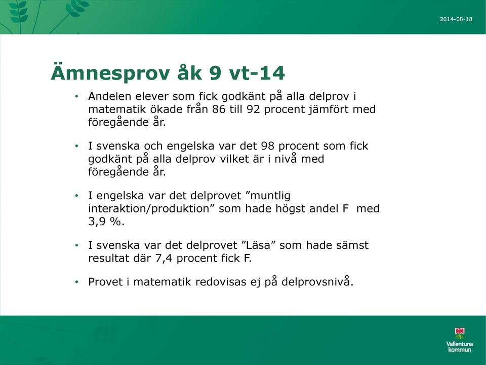 I svenska och engelska var det 98 procent som fick godkänt på alla delprov vilket är i nivå med föregående år.