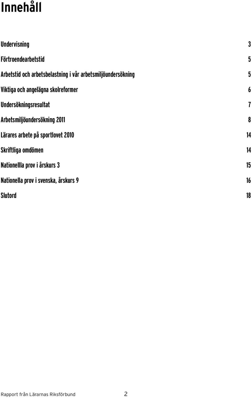 Arbetsmiljöundersökning 2011 8 Lärares arbete på sportlovet 2010 14 Skriftliga omdömen 14