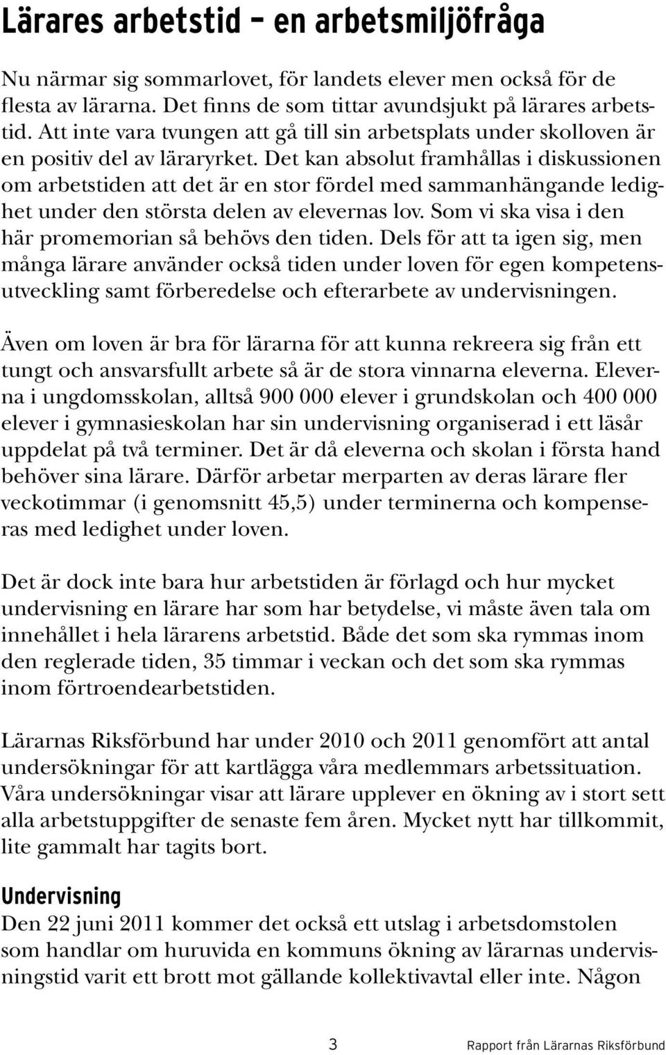 Det kan absolut framhållas i diskussionen om arbetstiden att det är en stor fördel med sammanhängande ledighet under den största delen av elevernas lov.