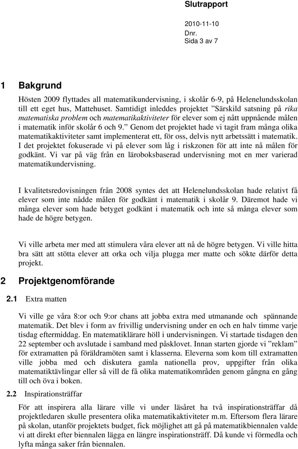 Genom det projektet hade vi tagit fram många olika matematikaktiviteter samt implementerat ett, för oss, delvis nytt arbetssätt i matematik.