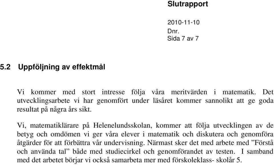 Vi, matematiklärare på Helenelundsskolan, kommer att följa utvecklingen av de betyg och omdömen vi ger våra elever i matematik och diskutera och