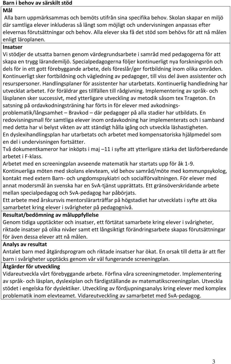 Alla elever ska få det stöd som behövs för att nå målen enligt läroplanen. Vi stödjer de utsatta barnen genom värdegrundsarbete i samråd med pedagogerna för att skapa en trygg lärandemiljö.