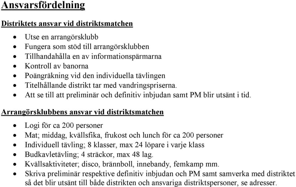 Arrangörsklubbens ansvar vid distriktsmatchen Logi för ca 200 personer Mat; middag, kvällsfika, frukost och lunch för ca 200 personer Individuell tävling; 8 klasser, max 24 löpare i varje klass