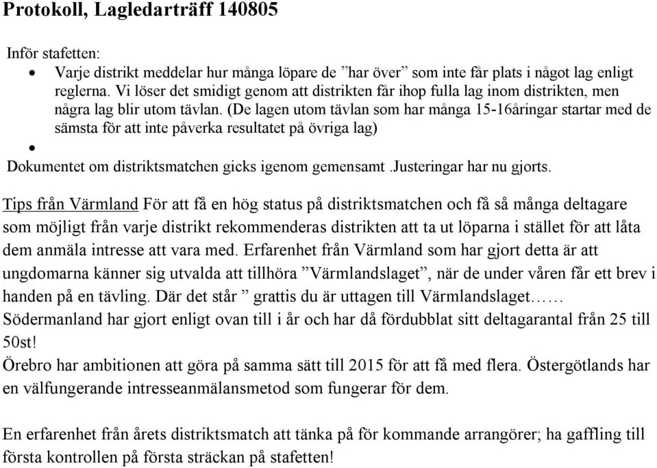 (De lagen utom tävlan som har många 15-16åringar startar med de sämsta för att inte påverka resultatet på övriga lag) Dokumentet om distriktsmatchen gicks igenom gemensamt.justeringar har nu gjorts.